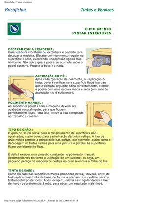 Bricoficha : Tintas e vernizes

O POLIMENTO
PINTAR INTERIORES

DECAPAR COM A LIXADEIRA :
Uma lixadeira vibratória ou excêntrica é perfeita para
decapar a madeira. Efectue um movimento regular na
superfície a polir, exercendo umapressão ligeira mas
uniforme. Não deixe que a poeira se acumule sobre o
papel abrasivo. Proteja a boca e o nariz.

ASPIRAÇÃO DO PÓ :
Após cada operação de polimento, ou aplicação de
tinta, deverá verificar se a superfície ficou lisa para
que a camada seguinte adira correctamente. Elimine
a poeira com uma escova macia e seca (um saco de
aspiração não é suficiente).

POLIMENTO MANUAL :
As superfícies polidas com a máquina devem ser
acabadas naturalmente, para que fiquem
perfeitamente lisas. Para isso, utilize a lixa apropriada
ao trabalho a realizar.

TIPO DE GRÃO :
O grão de 30-60 serve para o pré-polimento de superfícies não
aplainadas, assim como para a eliminação de tintas velhas. A lixa de
grão médio permite a preparação das portas, por exemplo, assim como a
decapagem de tintas velhas para uma pintura à pistola. As superfícies
ficam perfeitamente lisas.
É defícil exercer uma pressão constante no polimento manual.
Recomendamos portanto a utilização de um suporte, ou seja, um
pequeno pedaço de madeira ou cortiça no qual se enrola a folha de lixa.
TINTA DE BASE :
Como no caso das superfícies brutas (madeiras novas), deverá, antes de
tudo aplicar uma tinta de base, de forma a preparar a superfície para os
tratamentos posteriores. Após secagem, encha as irregularidades e lixe
de novo (de preferência á mão, para obter um resultado mais fino).

http://www.aki.pt/fiches/03/01/bfe_pt_03_01_9.htm (1 de 2)8/3/2006 06:47:14

 