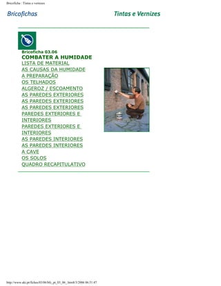 Bricoficha : Tintas e vernizes

Bricoficha 03.06

COMBATER A HUMIDADE

LISTA DE MATERIAL
AS CAUSAS DA HUMIDADE
A PREPARAÇÃO
OS TELHADOS
ALGEROZ / ESCOAMENTO
AS PAREDES EXTERIORES
AS PAREDES EXTERIORES
AS PAREDES EXTERIORES
PAREDES EXTERIORES E
INTERIORES
PAREDES EXTERIORES E
INTERIORES
AS PAREDES INTERIORES
AS PAREDES INTERIORES
A CAVE
OS SOLOS
QUADRO RECAPITULATIVO

http://www.aki.pt/fiches/03/06/bfc_pt_03_06_.htm8/3/2006 06:51:47

 