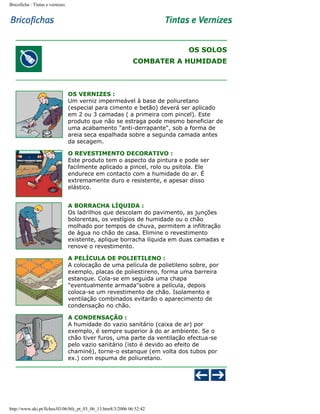 Bricoficha : Tintas e vernizes

OS SOLOS
COMBATER A HUMIDADE

OS VERNIZES :
Um verniz impermeável à base de poliuretano
(especial para cimento e betão) deverá ser aplicado
em 2 ou 3 camadas ( a primeira com pincel). Este
produto que não se estraga pode mesmo beneficiar de
uma acabamento "anti-derrapante", sob a forma de
areia seca espalhada sobre a segunda camada antes
da secagem.
O REVESTIMENTO DECORATIVO :
Este produto tem o aspecto da pintura e pode ser
facilmente aplicado a pincel, rolo ou psitola. Ele
endurece em contacto com a humidade do ar. É
extremamente duro e resistente, e apesar disso
elástico.
A BORRACHA LÍQUIDA :
Os ladrilhos que descolam do pavimento, as junções
bolorentas, os vestígios de humidade ou o chão
molhado por tempos de chuva, permitem a infiltração
de água no chão de casa. Elimine o revestimento
existente, aplique borracha líquida em duas camadas e
renove o revestimento.
A PELÍCULA DE POLIETILENO :
A colocação de uma película de polietileno sobre, por
exemplo, placas de poliestireno, forma uma barreira
estanque. Cola-se em seguida uma chapa
"eventualmente armada"sobre a película, depois
coloca-se um revestimento de chão. Isolamento e
ventilação combinados evitarão o aparecimento de
condensação no chão.
A CONDENSAÇÃO :
A humidade do vazio sanitário (caixa de ar) por
exemplo, é sempre superior à do ar ambiente. Se o
chão tiver furos, uma parte da ventilação efectua-se
pelo vazio sanitário (isto é devido ao efeito de
chaminé), torne-o estanque (em volta dos tubos por
ex.) com espuma de poliuretano.

http://www.aki.pt/fiches/03/06/bfe_pt_03_06_13.htm8/3/2006 06:52:42

 