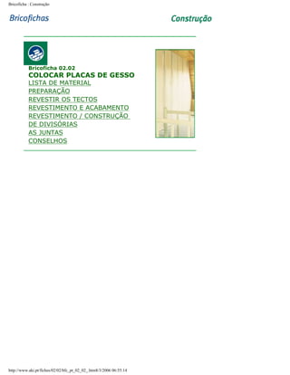 Bricoficha : Construção

Bricoficha 02.02

COLOCAR PLACAS DE GESSO

LISTA DE MATERIAL
PREPARAÇÃO
REVESTIR OS TECTOS
REVESTIMENTO E ACABAMENTO
REVESTIMENTO / CONSTRUÇÃO
DE DIVISÓRIAS
AS JUNTAS
CONSELHOS

http://www.aki.pt/fiches/02/02/bfc_pt_02_02_.htm8/3/2006 06:55:14

 