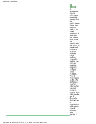 Bricoficha : Electricidade

AS
CORES :
A
segurança
é uma
prioridade
absoluta
no domínio
da
eletricidade.
É por isso
que um
código de
cores
standard é
aplicado
em todo o
lado. Este
foi
modificado
em 1970, é
preferível
conhecer
as duas
versões
(veja
abaixo).
Logo que
instale um
circuito
elétrico,
respeite
sempre
estes
códigos.
Para a
iluminação,
corte o fio
da fase ao
nível do
interruptor
e deixe
correr o
neutro sem
interrupção
até à
lâmpada.
Se inverter
a
cabelagem
a lâmpada
estará
sempre
sob
tensão !

http://www.aki.pt/fiches/05/02/bfe_pt_05_02_6.htm (2 de 3)8/3/2006 07:06:37

 