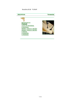 Bricoficha 08.06 “FURAR“

BRICOFICHA 8.6

FURAR

LISTA DE MATERIAL
A ESCOLHA
PEDRA, TIJOLO E BETÃO
PEDRA, TIJOLO E BETÃO
O METAL
A MADEIRA
A MADEIRA

1/ 8

 