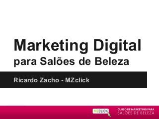 Marketing Digital
para Salões de Beleza
Ricardo Zacho - MZclick

 
