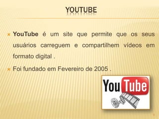 YOUTUBE
 YouTube é um site que permite que os seus
usuários carreguem e compartilhem vídeos em
formato digital .
 Foi fundado em Fevereiro de 2005 .
8
 