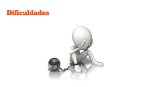 Dificuldades
 