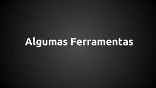Algumas Ferramentas
 