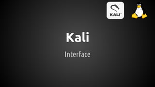 Interface
Kali
 