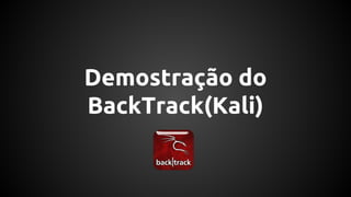 Demostração do
BackTrack(Kali)
 