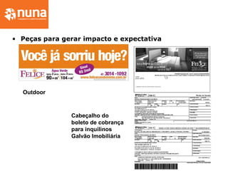 • Peças para gerar impacto e expectativa
Outdoor
Cabeçalho do
boleto de cobrança
para inquilinos
Galvão Imobiliária
 