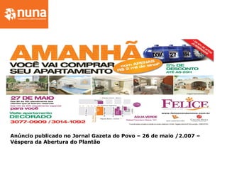 Anúncio publicado no Jornal Gazeta do Povo – 26 de maio /2.007 –
Véspera da Abertura do Plantão
 