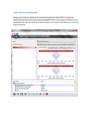 Video Memory Bandwidth

A largura de banda de referência da memória das placas de vídeo (GFXs) e a largura de
banda do barramento que conecta para computador.Mostra como largura de banda de seus
adaptadores de vídeo de memória de vídeo comparar com outros sub-sistemas em termos de
largura de banda.
 
