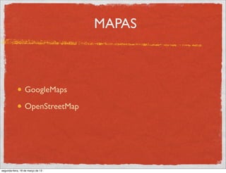 MAPAS



                  GoogleMaps

                  OpenStreetMap




segunda-feira, 18 de março de 13
 