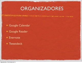 ORGANIZADORES


                  Google Calendar

                  Google Reader

                  Evernote

                  Tweetdeck




segunda-feira, 18 de março de 13
 