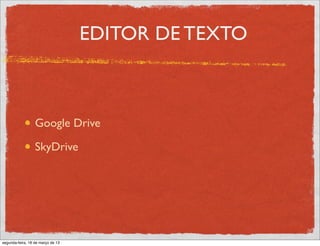 EDITOR DE TEXTO



                  Google Drive

                  SkyDrive




segunda-feira, 18 de março de 13
 