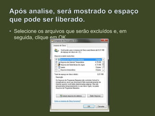 • Selecione os arquivos que serão excluídos e, em
seguida, clique em OK.
 