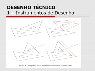 DESENHO TÉCNICO
1 – Instrumentos de Desenho
 