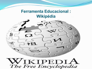 Ferramenta Educacional :
       Wikipédia
 