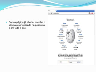  Com a página já aberta, escolha o
  idioma a ser utilizado na pesquisa
  e em todo o site.
 
