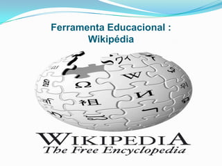 Ferramenta Educacional :
Wikipédia
 