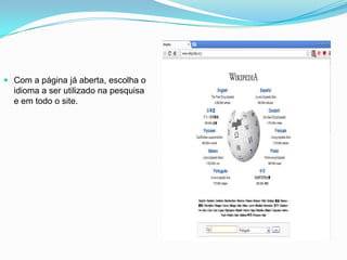  Com a página já aberta, escolha o
idioma a ser utilizado na pesquisa
e em todo o site.
 