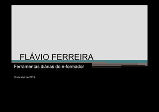FLÁVIO FERREIRA
Ferramentas diárias do e-formador

19 de abril de 2013
 