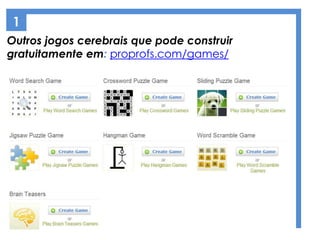 Outros jogos cerebrais que pode construir
gratuitamente em: proprofs.com/games/
1
 