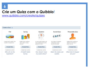 Crie um Quizz com o Quibblo!
www.quibblo.com/create/quizzes
6
 