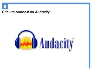 Crie um podcast no Audacity:
8
 
