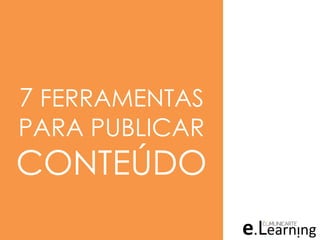 7 FERRAMENTAS
PARA PUBLICAR
CONTEÚDO
 
