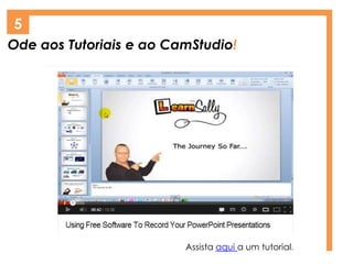 Ode aos Tutoriais e ao CamStudio!
5
Assista aqui a um tutorial.
 