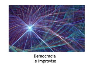 Democracia
e Improviso
 