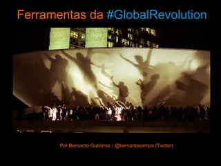 Ferramentas da #GlobalRevolution
Por Bernardo GutiérrezPor Bernardo Gutiérrez / @bernardosampa (Twitter)
 