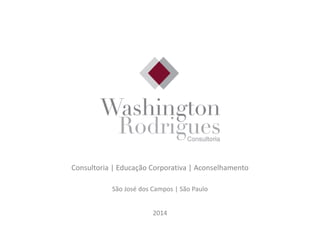 12/03/2014
Washington Rodrigues Consultores Empresariais
Consultoria | Educação Corporativa | Aconselhamento
São José dos Campos | São Paulo
2014
 