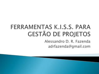 Alessandro D. R. Fazenda
  adrfazenda@gmail.com
 