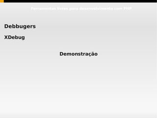Ferramentas livres para desenvolvimento com PHP




Debbugers

XDebug


                      Demonstração
 