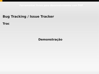 Ferramentas livres para desenvolvimento com PHP




Bug Tracking / Issue Tracker

Trac




                      Demonstração
 