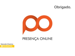 Obrigado.




Marcelo Vitorino
@mvitorino_
 