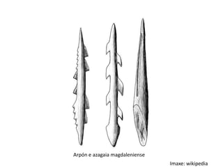 Arpón e azagaia magdaleniense
                                Imaxe: wikipedia
 