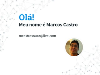Olá!
Meu nome é Marcos Castro
mcastrosouza@live.com