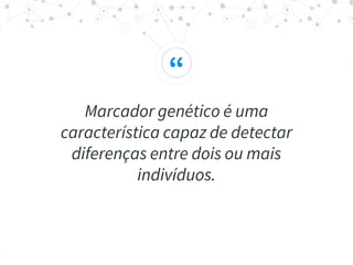 “
Marcador genético é uma
característica capaz de detectar
diferenças entre dois ou mais
indivíduos.
