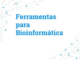 Ferramentas
para
Bioinformática
 