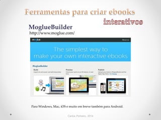 Carlos Pinheiro, 2014
MoglueBuilder
http://www.moglue.com/
Para Windows, Mac, iOS e muito em breve também para Android.
 