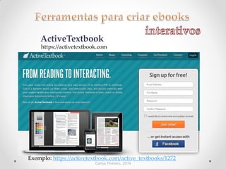 Carlos Pinheiro, 2014
ActiveTextbook
https://activetextbook.com
Exemplo: https://activetextbook.com/active_textbooks/1272
 