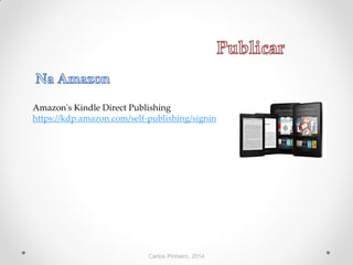Carlos Pinheiro, 2014
Amazon's Kindle Direct Publishing
https://kdp.amazon.com/self-publishing/signin
 