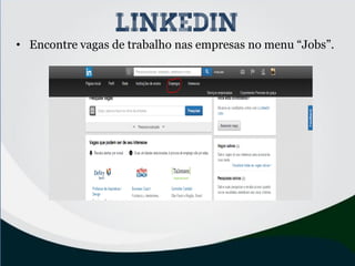 • Encontre vagas de trabalho nas empresas no menu “Jobs”.
linkedin
 