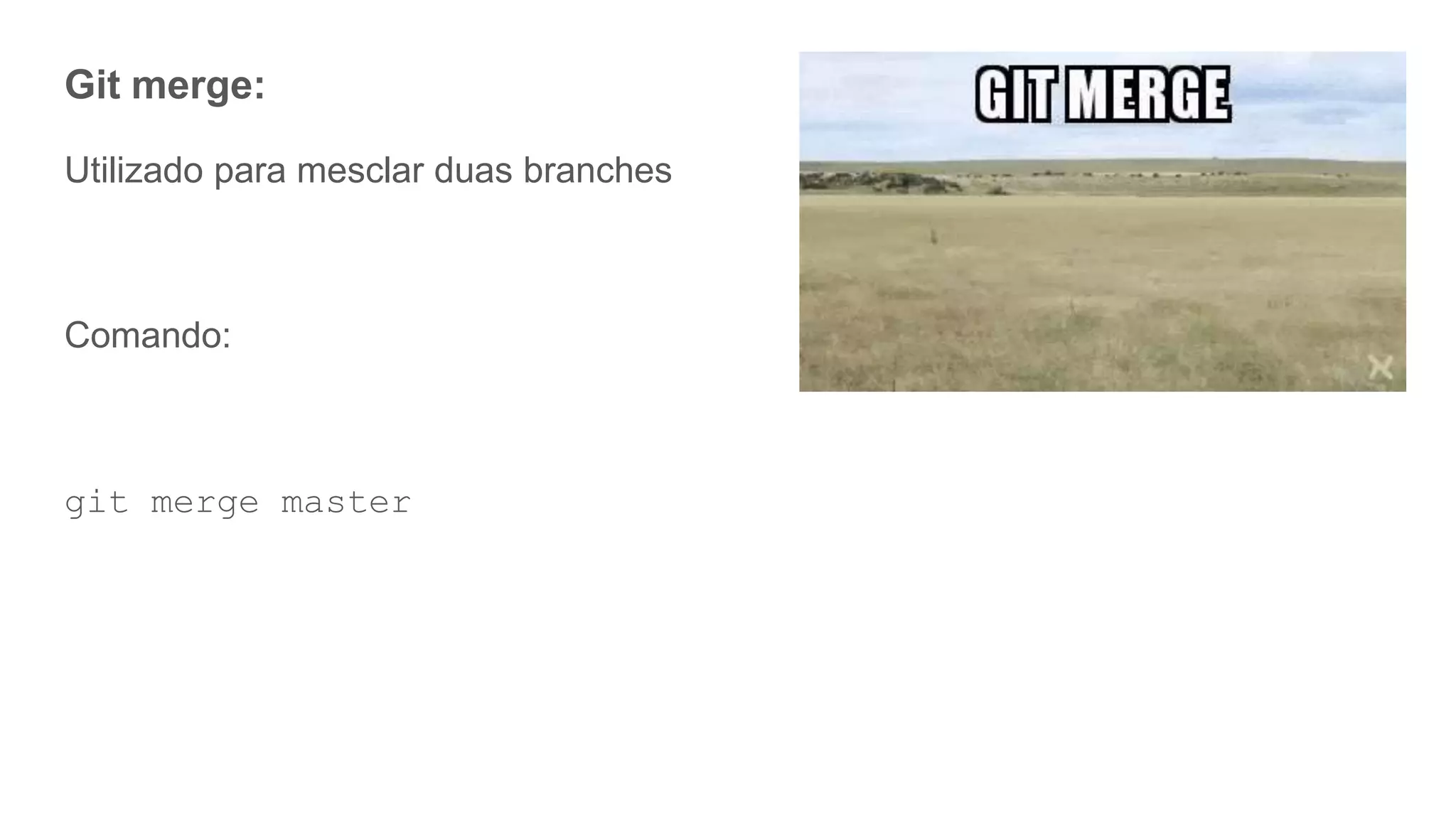Git merge:
Utilizado para mesclar duas branches
Comando:
git merge master
 
