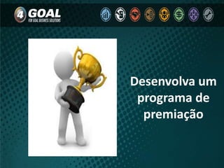Desenvolva um
programa de
premiação
 