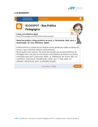  
e-­‐IPP	
  |	
  Unidade	
  de	
  e-­‐Learning	
  e	
  Inovação	
  Pedagógica	
  do	
  IPP	
  |	
  e-­‐ipp@sc.ipp.pt	
  |	
  http://e-­‐ipp.ipp.pt	
  
1.12	
  BLOGSPOT	
  
	
  
 
