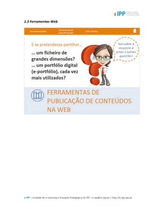  
e-­‐IPP	
  |	
  Unidade	
  de	
  e-­‐Learning	
  e	
  Inovação	
  Pedagógica	
  do	
  IPP	
  |	
  e-­‐ipp@sc.ipp.pt	
  |	
  http://e-­‐ipp.ipp.pt	
  
1.3	
  Ferramentas	
  Web	
  
	
  
 