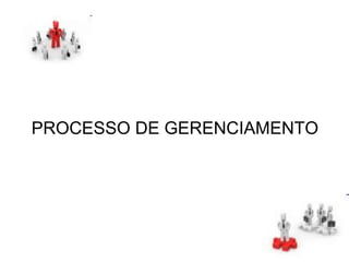 PROCESSO DE GERENCIAMENTO
 